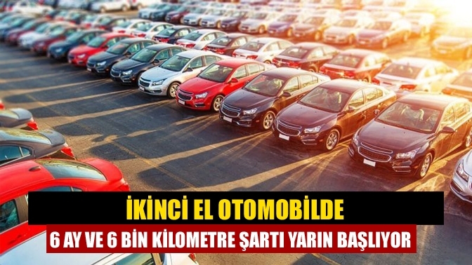 İkinci el otomobilde 6 ay ve 6 bin kilometre şartı yarın başlıyor