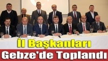 İl Başkanları Gebze'de toplandı