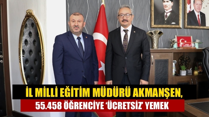 İl Milli Eğitim Müdürü Akmanşen, 55.458 öğrenciye ‘ücretsiz’ yemek
