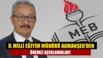 İl Milli Eğitim Müdürü Akmanşen'den önemli açıklamalar!