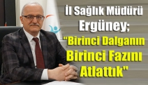 İl Sağlık Müdürü Ergüney; “Birinci dalganın birinci fazını atlattık"