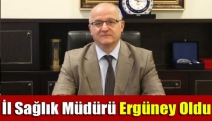 İl Sağlık Müdürü Ergüney oldu