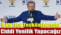 İl Ve İlçe Teşkilatlarında Ciddi Yenilik Yapacağız