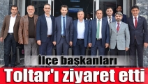 İlçe başkanları Toltar'ı ziyaret etti