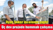 İlyas Şeker inceleme yaptı! Üç dev projede hummalı çalışma