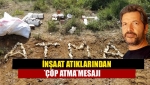 İnşaat Atıklarından “ÇÖP ATMA” Mesajı