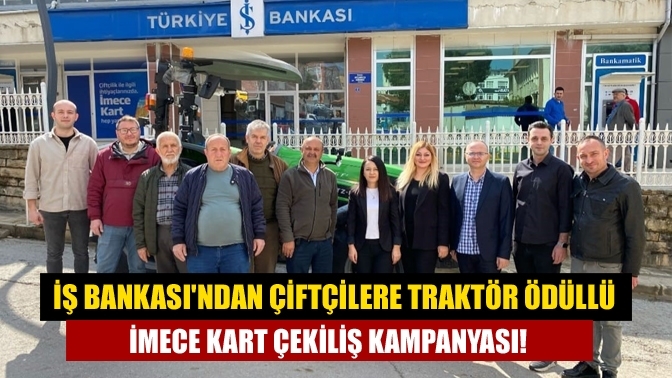 İş Bankası'ndan Çiftçilere Traktör Ödüllü İmece Kart Çekiliş Kampanyası!