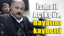 İsmail Açıkgöz, hayatını kaybetti