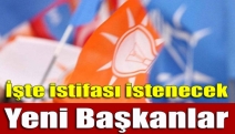 İşte istifası istenecek yeni başkanlar