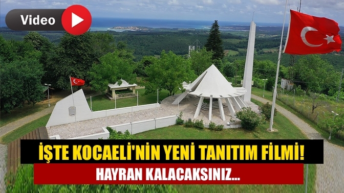 İşte Kocaeli'nin yeni tanıtım filmi! Hayran kalacaksınız...