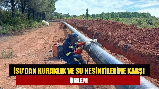 İSU’dan kuraklık ve su kesintilerine karşı önlem