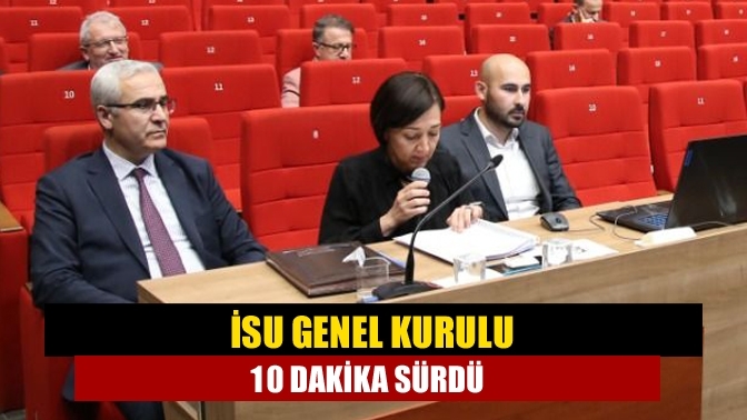 İSU Genel Kurulu 10 dakika sürdü