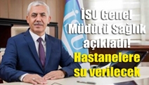 İSU Genel Müdürü Sağlık açıkladı! Hastanelere su verilecek