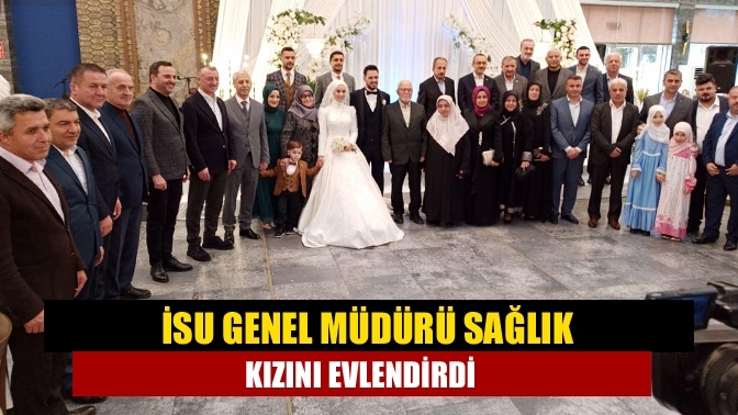 İSU Genel Müdürü Sağlık kızını evlendirdi