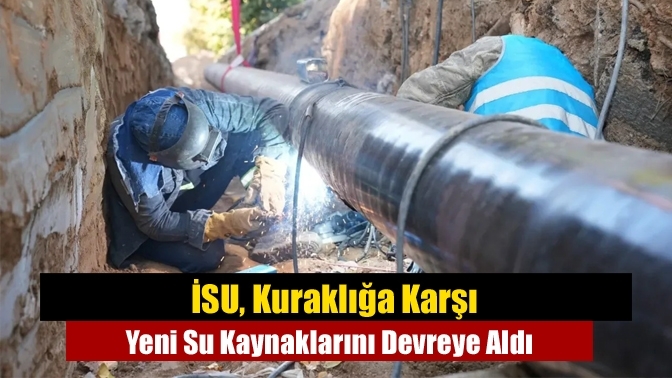 İSU, Kuraklığa Karşı Yeni Su Kaynaklarını Devreye Aldı