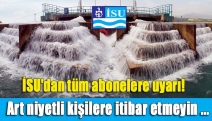 İSU'dan tüm abonelere uyarı! Art niyetli kişilere itibar etmeyin ...