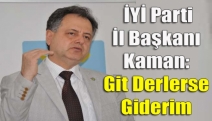 İYİ Parti İl Başkanı Kaman: Git derlerse giderim