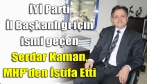 İYİ Parti İl Başkanlığı için ismi geçen Serdar Kaman, MHP'den istifa etti