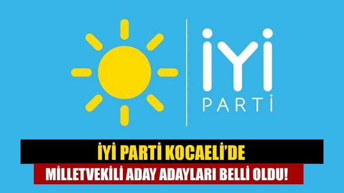 İYİ Parti Kocaeli’de milletvekili aday adayları belli oldu!