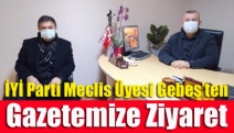 İYİ Parti Meclis Üyesi Gebeş’ten Gazetemize Ziyaret