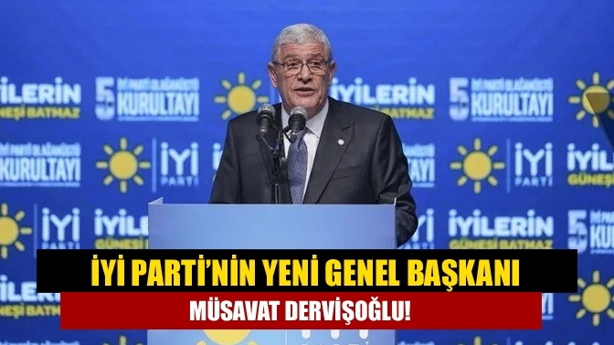 İYİ Parti’nin yeni genel başkanı Müsavat Dervişoğlu!