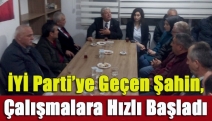 İYİ Parti’ye Geçen Şahin, Çalışmalara Hızlı Başladı