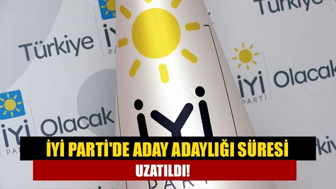 İYİ Parti'de aday adaylığı süresi uzatıldı!