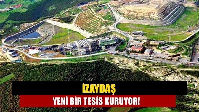 İZAYDAŞ yeni bir tesis kuruyor!