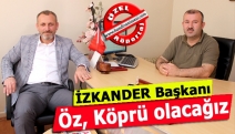 İZKANDER Başkanı Hüseyin Öz, Köprü olacağız