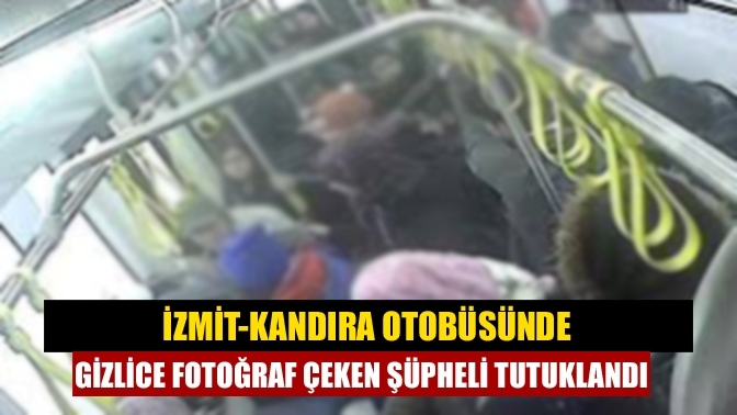 İzmit-Kandıra Otobüsünde Gizlice Fotoğraf Çeken Şüpheli Tutuklandı