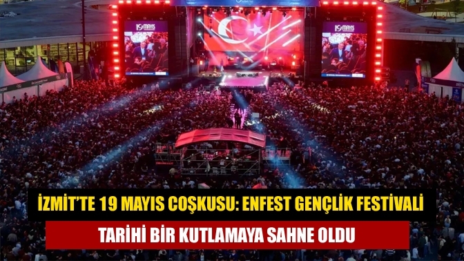 İzmit’te 19 Mayıs Coşkusu: Enfest Gençlik Festivali Tarihi Bir Kutlamaya Sahne Oldu