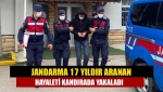 Jandarma 17 yıldır aranan Hayaleti Kandırada yakaladı