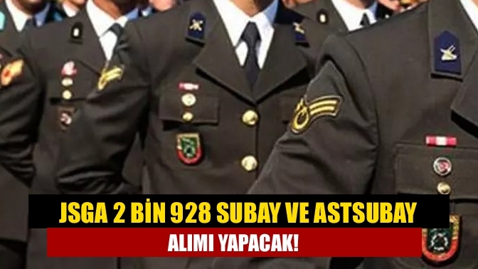 JSGA 2 bin 928 subay ve astsubay alımı yapacak!