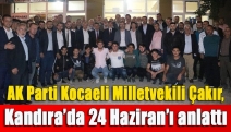AK Parti Kocaeli Milletvekili Çakır, Kandıra’da 24 Haziran’ı anlattı