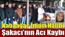 Kabaağaç İmam Hatibi Şakacı’nın acı kaybı