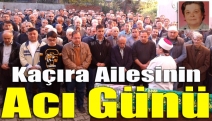 Kaçıra ailesinin acı günü