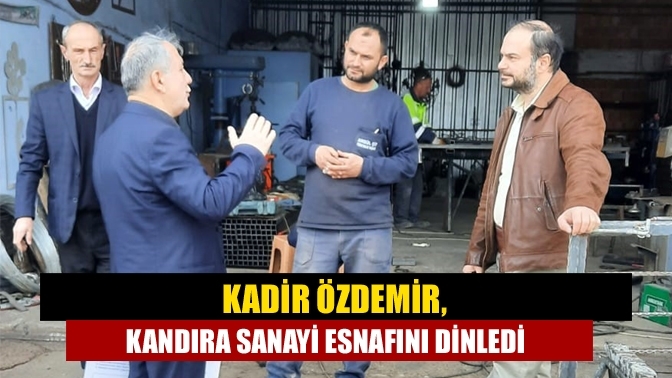Kadir Özdemir, Kandıra Sanayi esnafını dinledi