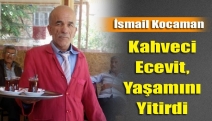 Kahveci Ecevit, yaşamını yitirdi