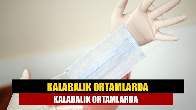 Kalabalık ortamlarda maske uyarısı