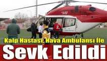 Kalp hastası, hava ambulansı ile sevk edildi