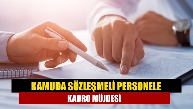 Kamuda sözleşmeli personele kadro müjdesi