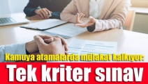 Kamuya atamalarda mülakat kalkıyor: Tek kriter sınav