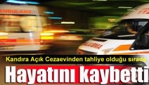 Kandıra Açık Cezaevinden tahliye olduğu sırada hayatını kaybetti