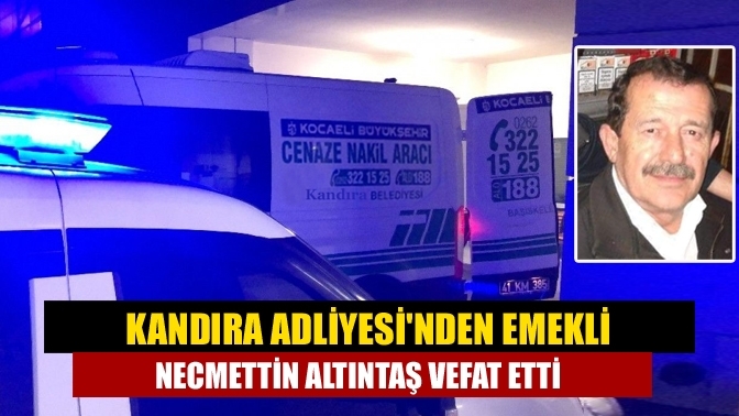 Kandıra Adliyesi'nden emekli Necmettin Altıntaş vefat etti