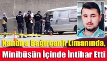 Kandıra Bağırganlı limanında, minibüsün içinde intihar etti