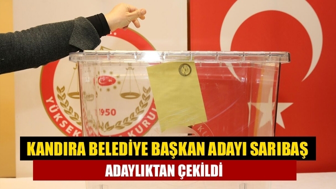 Kandıra Belediye Başkan Adayı Sarıbaş adaylıktan çekildi