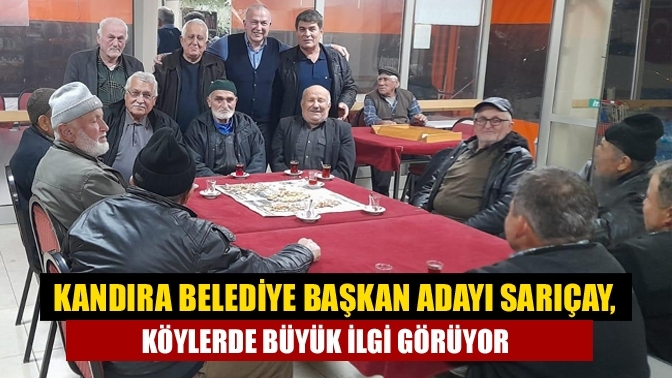 Kandıra belediye başkan adayı Sarıçay, köylerde büyük ilgi görüyor