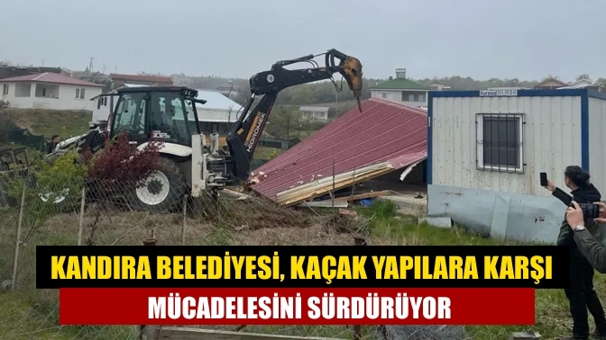 Kandıra Belediyesi, Kaçak Yapılara Karşı Mücadelesini Sürdürüyor