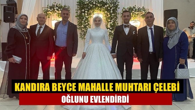 Kandıra Beyce Mahalle Muhtarı Çelebi oğlunu evlendirdi