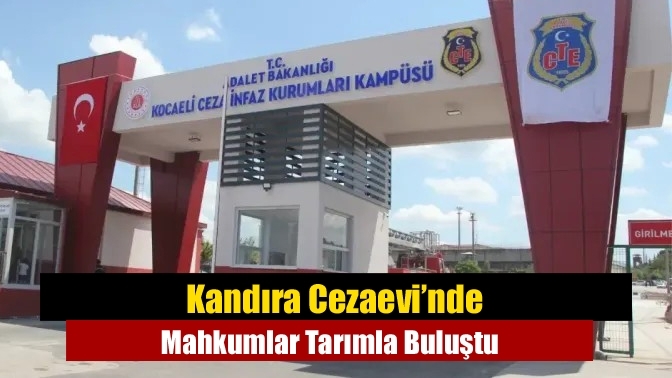 Kandıra Cezaevi’nde Mahkumlar Tarımla Buluştu